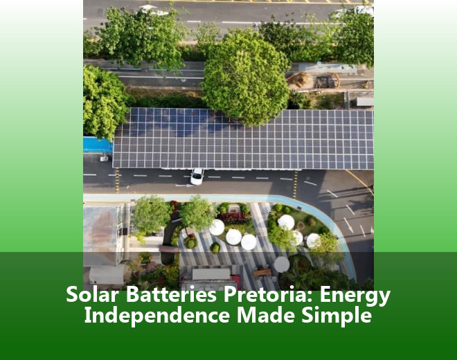 Solar Batteries Pretoria: Energy Independence Made Simple