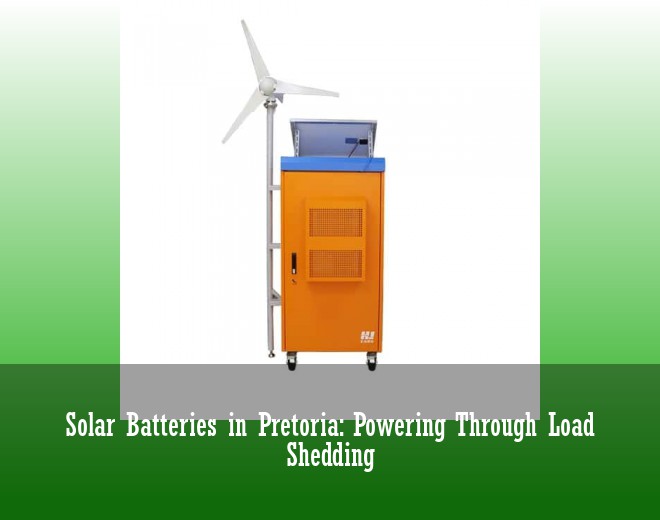 Solar Batteries in Pretoria: Powering Through Load Shedding
