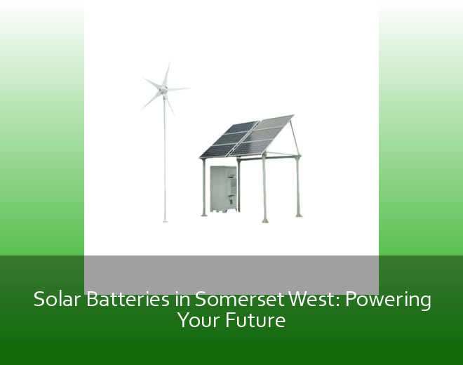 Solar Batteries in Somerset West: Powering Your Future