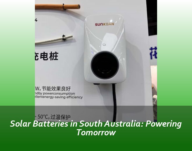 Solar Batteries in South Australia: Powering Tomorrow
