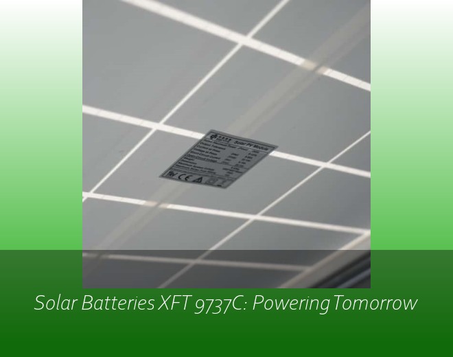 Solar Batteries XFT 9737C: Powering Tomorrow