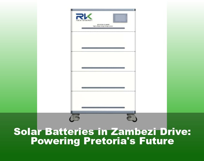 Solar Batteries in Zambezi Drive: Powering Pretoria's Future