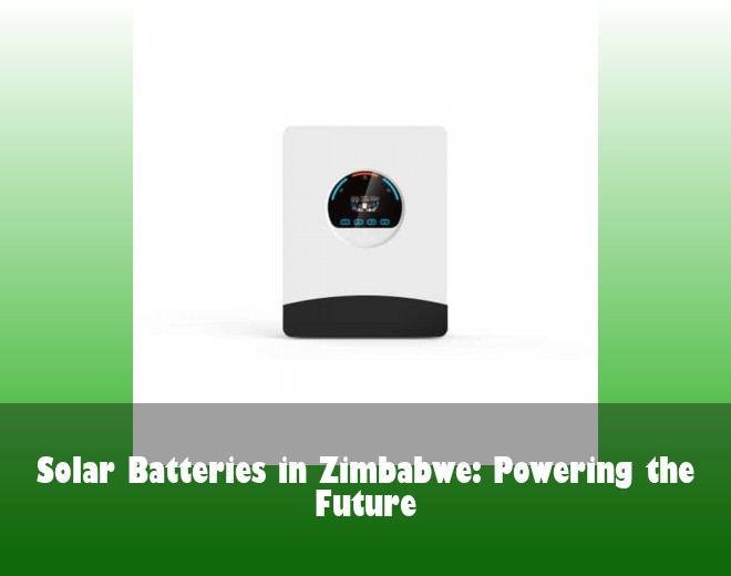Solar Batteries in Zimbabwe: Powering the Future