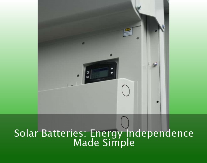 Solar Batteries: Energy Independence Made Simple