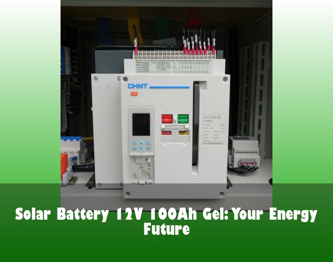 Solar Battery 12V 100Ah Gel: Your Energy Future