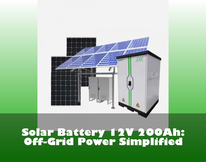 Solar Battery 12V 200Ah: Off-Grid Power Simplified