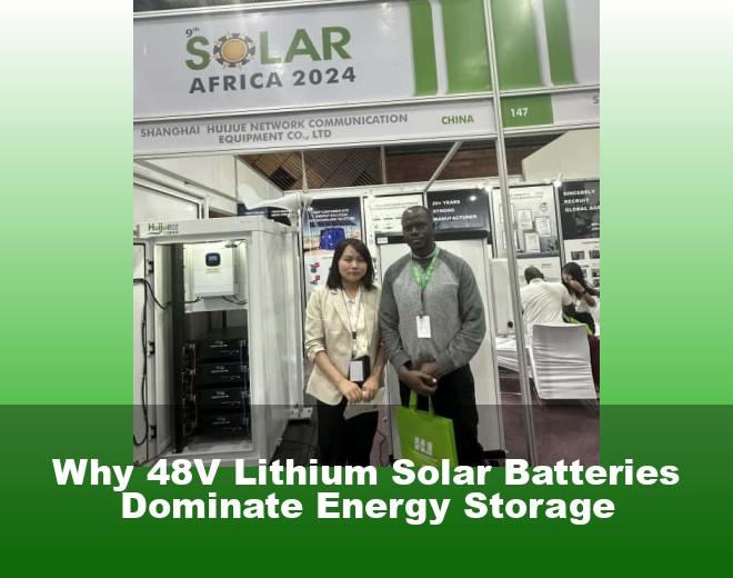 Why 48V Lithium Solar Batteries Dominate Energy Storage
