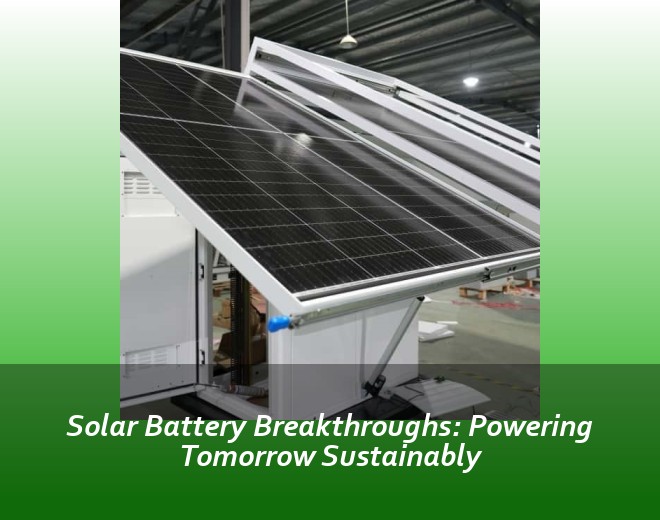 Solar Battery Breakthroughs: Powering Tomorrow Sustainably