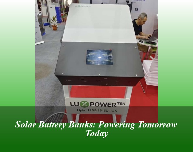 Solar Battery Banks: Powering Tomorrow Today