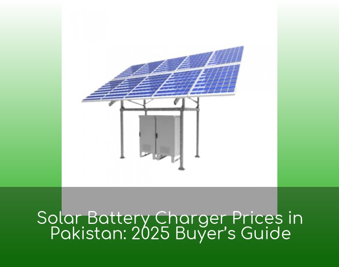 Solar Battery Charger Prices in Pakistan: 2025 Buyer’s Guide
