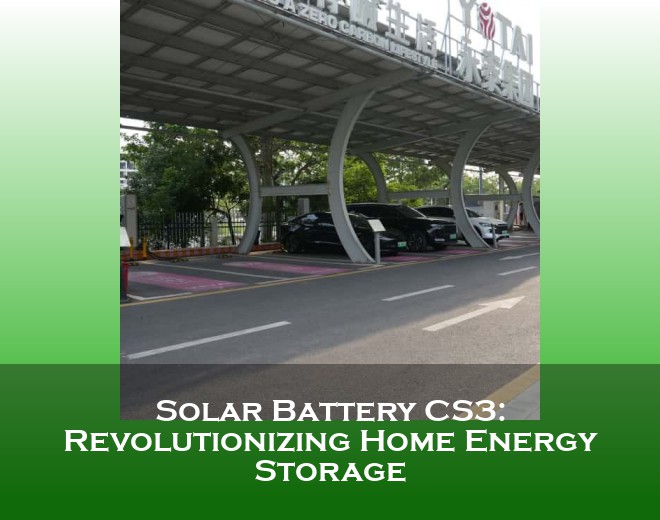Solar Battery CS3: Revolutionizing Home Energy Storage