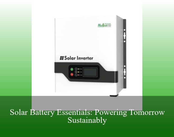 Solar Battery Essentials: Powering Tomorrow Sustainably