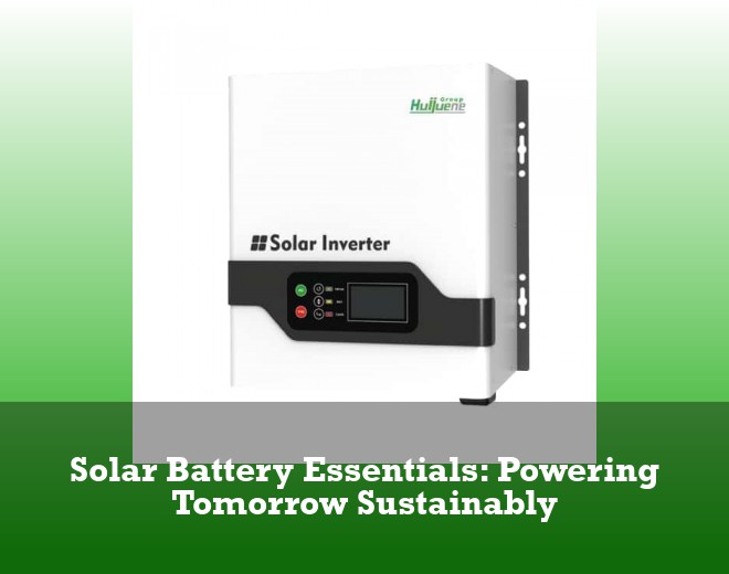 Solar Battery Essentials: Powering Tomorrow Sustainably