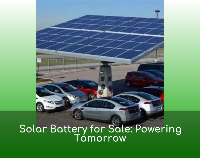 Solar Battery for Sale: Powering Tomorrow