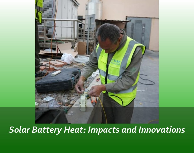 Solar Battery Heat: Impacts and Innovations