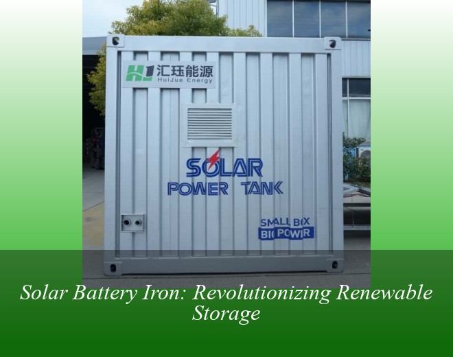 Solar Battery Iron: Revolutionizing Renewable Storage