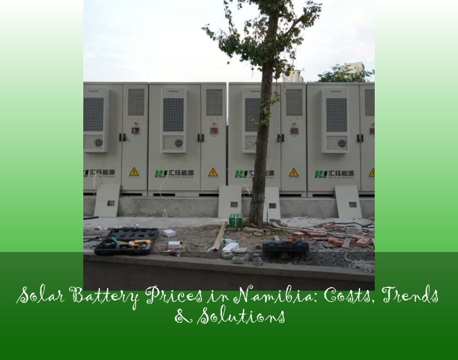 Solar Battery Prices in Namibia: Costs, Trends & Solutions