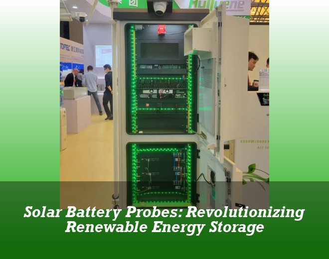 Solar Battery Probes: Revolutionizing Renewable Energy Storage