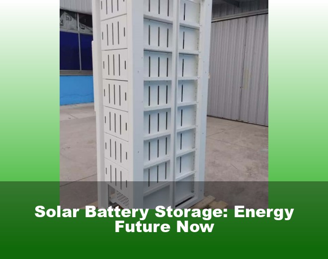 Solar Battery Storage: Energy Future Now