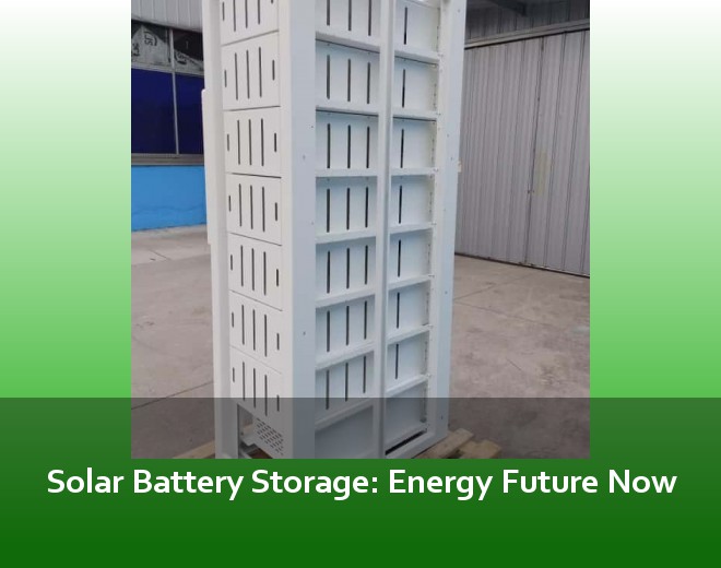 Solar Battery Storage: Energy Future Now