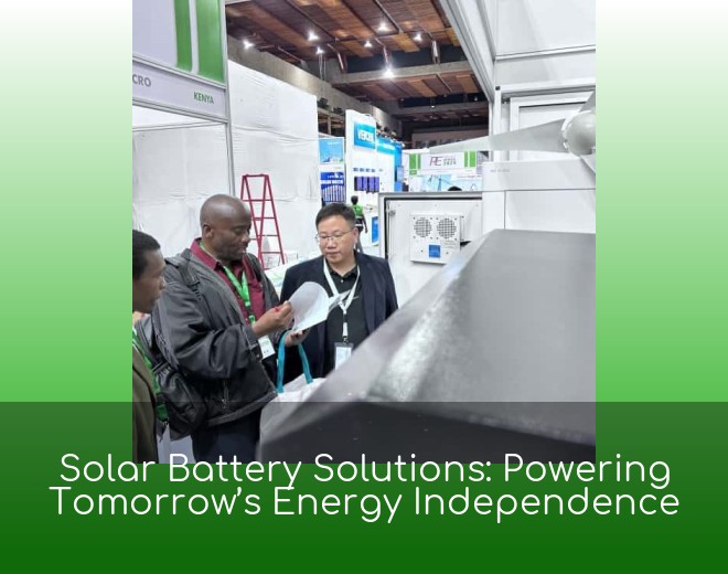 Solar Battery Solutions: Powering Tomorrow’s Energy Independence