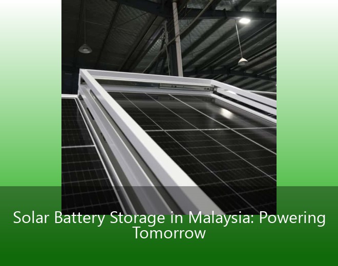 Solar Battery Storage in Malaysia: Powering Tomorrow