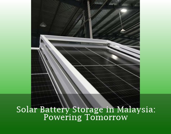 Solar Battery Storage in Malaysia: Powering Tomorrow