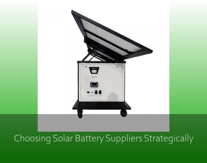 Choosing Solar Battery Suppliers Strategically