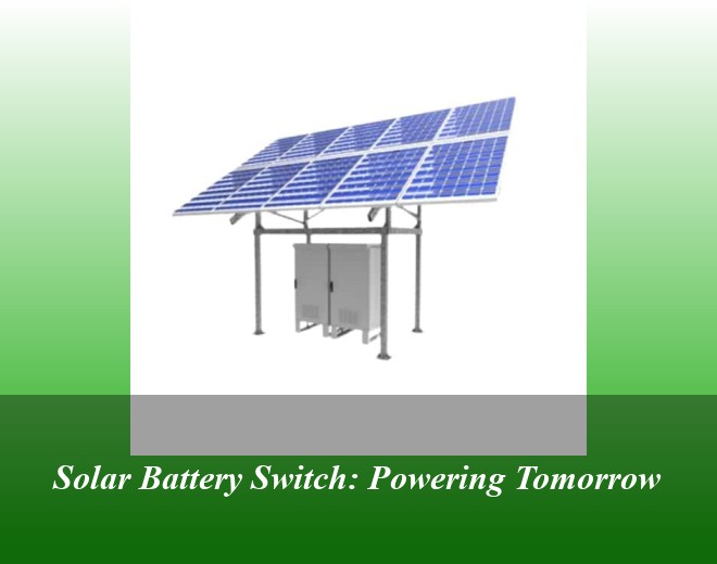 Solar Battery Switch: Powering Tomorrow