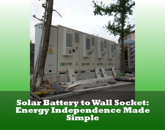Solar Battery to Wall Socket: Energy Independence Made Simple