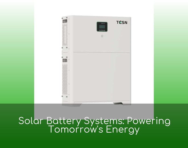 Solar Battery Systems: Powering Tomorrow's Energy