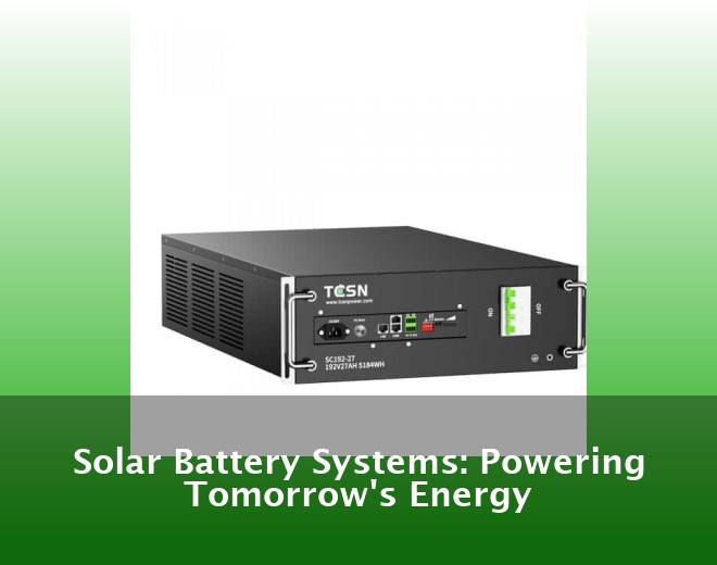 Solar Battery Systems: Powering Tomorrow's Energy