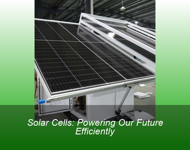 Solar Cells: Powering Our Future Efficiently