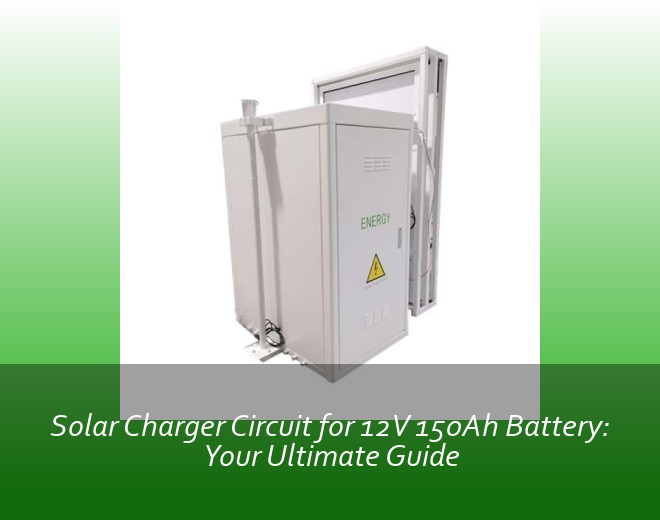 Solar Charger Circuit for 12V 150Ah Battery: Your Ultimate Guide