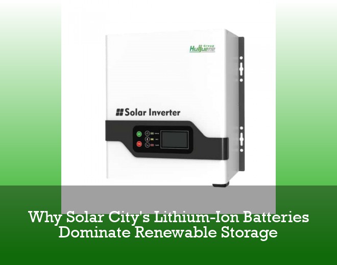 Why Solar City's Lithium-Ion Batteries Dominate Renewable Storage