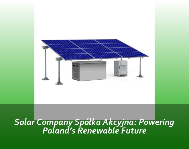 Solar Company Spółka Akcyjna: Powering Poland’s Renewable Future