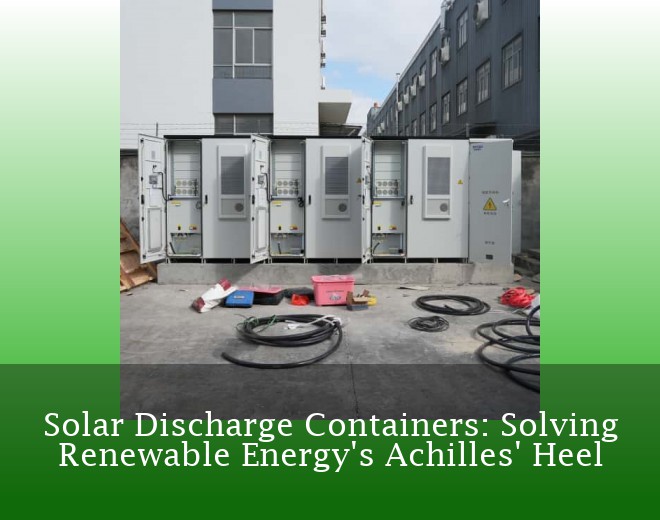 Solar Discharge Containers: Solving Renewable Energy's Achilles' Heel