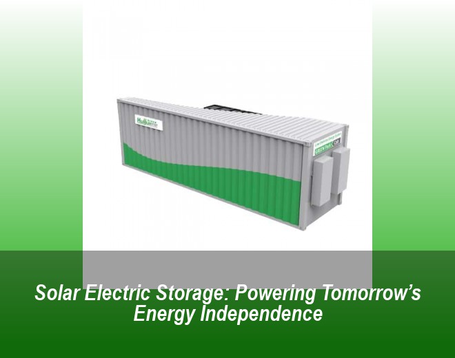 Solar Electric Storage: Powering Tomorrow’s Energy Independence