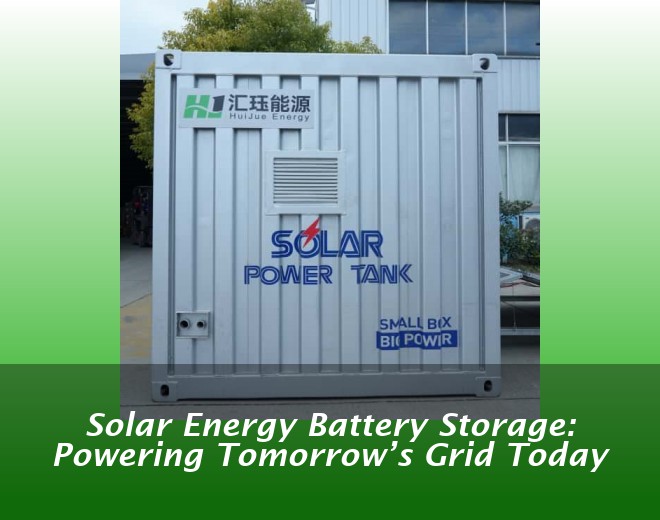 Solar Energy Battery Storage: Powering Tomorrow’s Grid Today