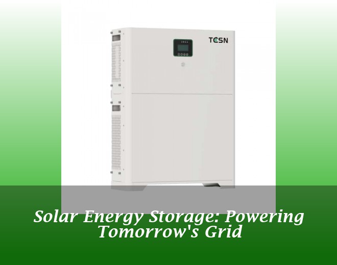 Solar Energy Storage: Powering Tomorrow's Grid