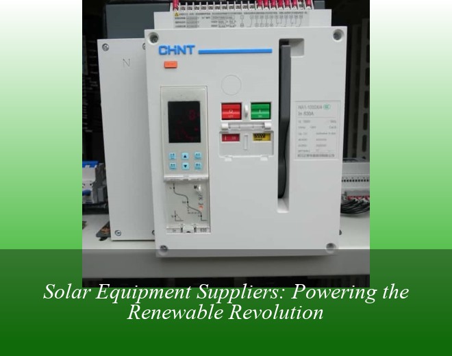 Solar Equipment Suppliers: Powering the Renewable Revolution