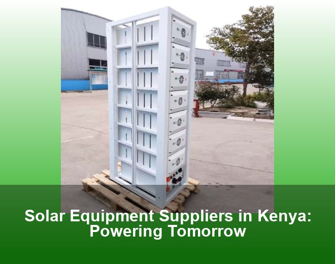 Solar Equipment Suppliers in Kenya: Powering Tomorrow