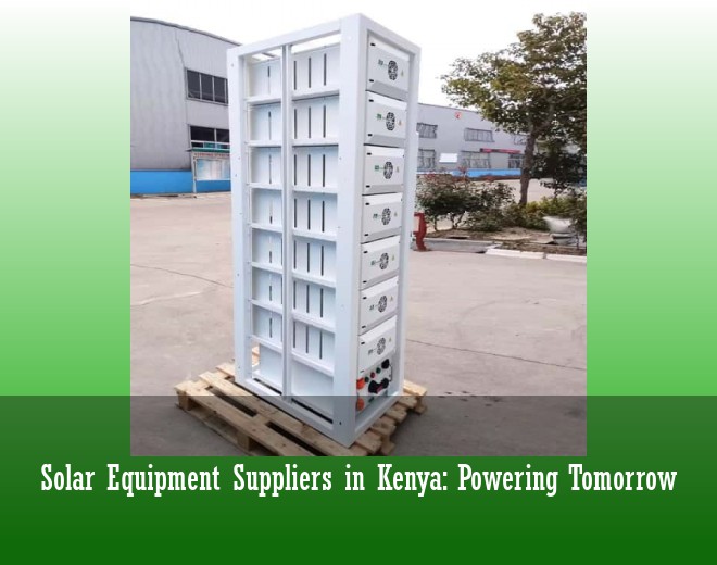 Solar Equipment Suppliers in Kenya: Powering Tomorrow