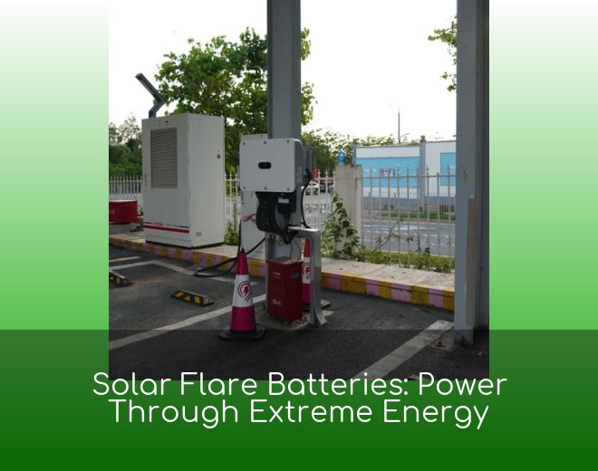 Solar Flare Batteries: Power Through Extreme Energy