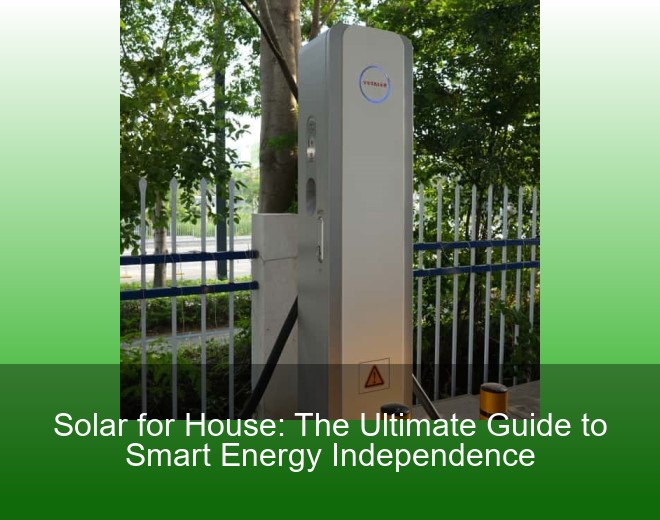 Solar for House: The Ultimate Guide to Smart Energy Independence