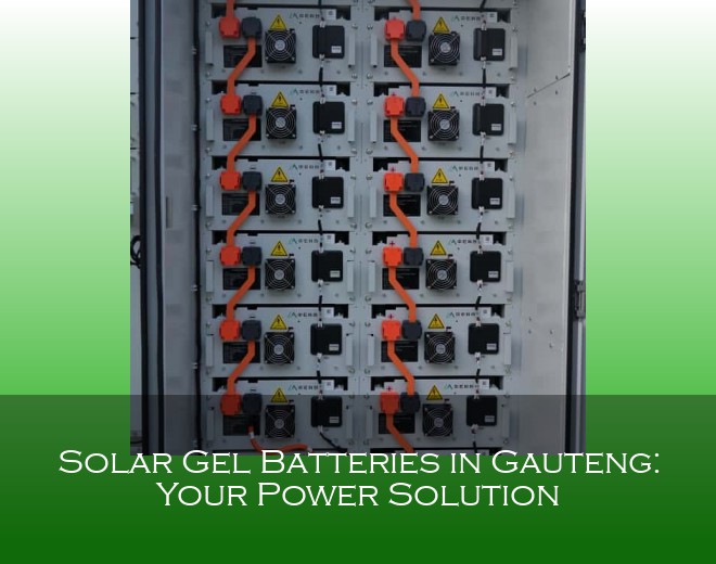 Solar Gel Batteries in Gauteng: Your Power Solution