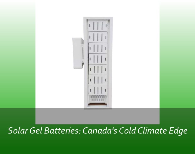 Solar Gel Batteries: Canada's Cold Climate Edge
