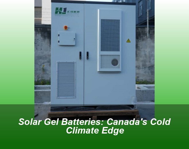 Solar Gel Batteries: Canada's Cold Climate Edge