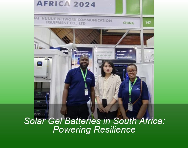 Solar Gel Batteries in South Africa: Powering Resilience