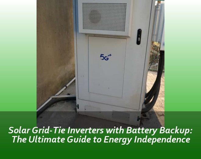 Solar Grid-Tie Inverters with Battery Backup: The Ultimate Guide to Energy Independence